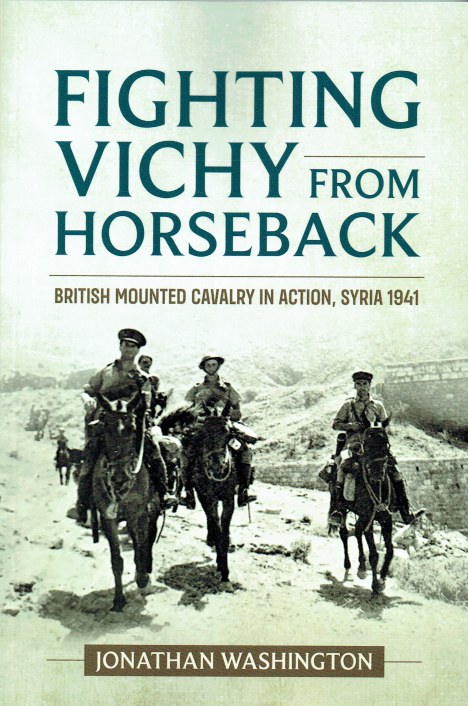 Image for FIGHTING VICHY FROM HORSEBACK : BRITISH MOUNTED CAVALRY IN ACTION, SYRIA 1941 FIGHTING VICHY FROM HORSEBACK : BRITISH MOUNTED CAVALRY IN ACTION, SYRIA 1941