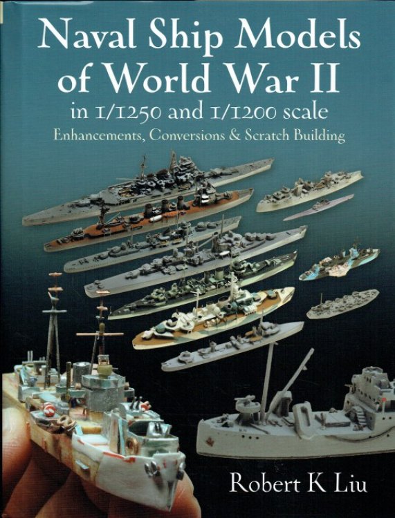 NAVAL SHIP MODELS OF WORLD WAR II IN 1/1250 AND 1/1200 SCALE : ENHANCEMENTS, CONVERSIONS & SCRATCH BUILDING