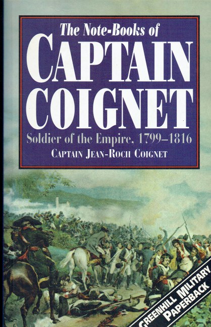 Image for THE NOTE-BOOKS OF CAPTAIN COIGNET : SOLDIER OF THE EMPIRE1776-1850 THE NOTE-BOOKS OF CAPTAIN COIGNET : SOLDIER OF THE EMPIRE1776-1850