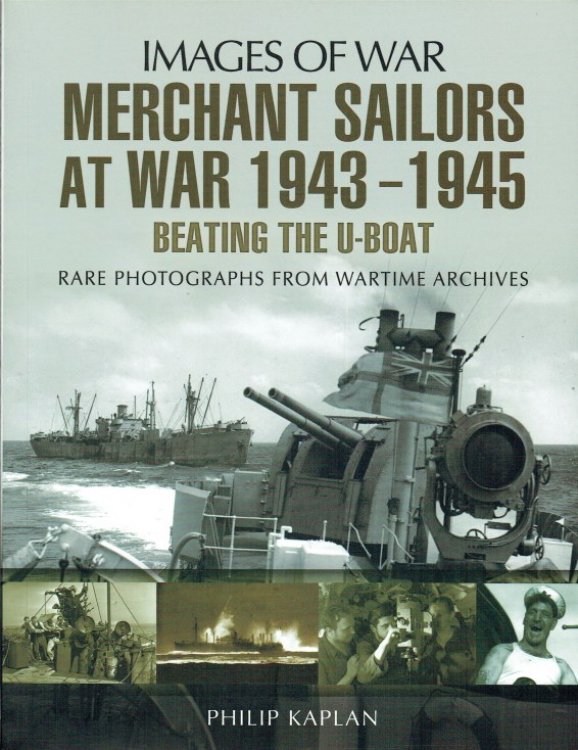 IMAGES OF WAR: MERCHANT SAILORS AT WAR 1943-1945 : BEATING THE U-BOAT