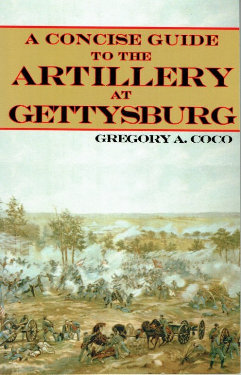 Image for A CONCISE GUIDE TO THE ARTILLERY AT GETTYSBURG (SECOND EDITION) A CONCISE GUIDE TO THE ARTILLERY AT GETTYSBURG (SECOND EDITION)