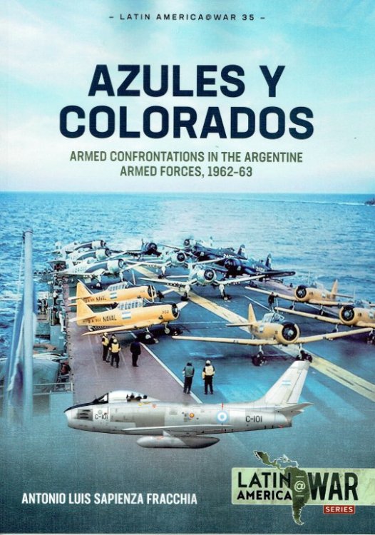 Image for AZULES Y COLORADOS : ARMED CONFRONTATIONS IN THE ARGENTINE ARMED FORCES, 1962-63 AZULES Y COLORADOS : ARMED CONFRONTATIONS IN THE ARGENTINE ARMED FORCES, 1962-63