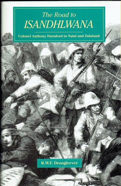 Image for THE ROAD TO ISANDHLWANA : COLONEL ANTHONY DURNFORD IN NATAL AND ZULULAND THE ROAD TO ISANDHLWANA : COLONEL ANTHONY DURNFORD IN NATAL AND ZULULAND