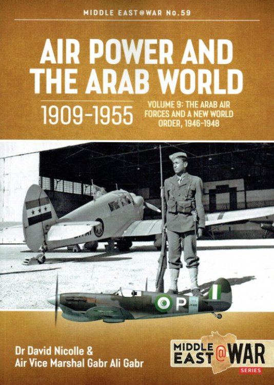 Image for AIR POWER AND THE ARAB WORLD 1909-1955 VOLUME 9: THE ARAB AIR FORCES AND A NEW WORLD ORDER, 1946-1948 AIR POWER AND THE ARAB WORLD 1909-1955 VOLUME 9: THE ARAB AIR FORCES AND A NEW WORLD ORDER, 1946-1948