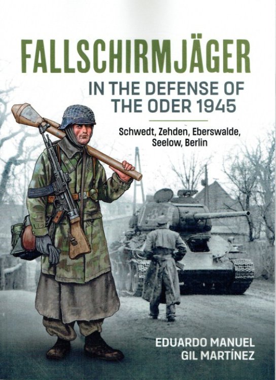 Image for FALLSCHIRMJAGER IN THE DEFENSE OF THE ODER 1945 : SCHWEDT, ZEHDEN, EBERSWALDE, SEELOW, BERLIN FALLSCHIRMJAGER IN THE DEFENSE OF THE ODER 1945 : SCHWEDT, ZEHDEN, EBERSWALDE, SEELOW, BERLIN