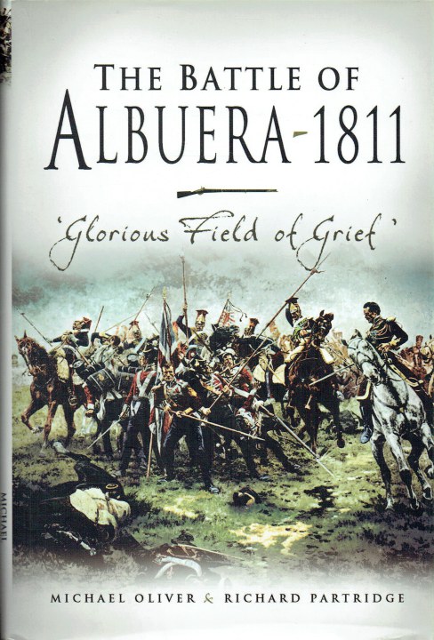 Image for THE BATTLE OF ALBUERA 1811 : GLORIOUS FIELD OF GRIEF THE BATTLE OF ALBUERA 1811 : GLORIOUS FIELD OF GRIEF