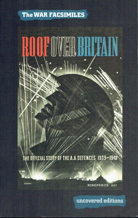Image for THE WAR FACSIMILES: ROOF OVER BRITAIN: THE OFFICIAL STORY OF BRITAIN'S ANTI-AIRCRAFT DEFENCES, 1939-1942 THE WAR FACSIMILES: ROOF OVER BRITAIN: THE OFFICIAL STORY OF BRITAIN'S ANTI-AIRCRAFT DEFENCES, 1939-1942