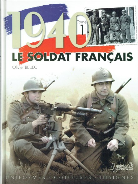 Image for 1940 LE SOLDAT FRANCAIS TOME 1: UNIFORMES, COIFFURES, INSIGNES (FRENCH TEXT) 1940 LE SOLDAT FRANCAIS TOME 1: UNIFORMES, COIFFURES, INSIGNES (FRENCH TEXT)
