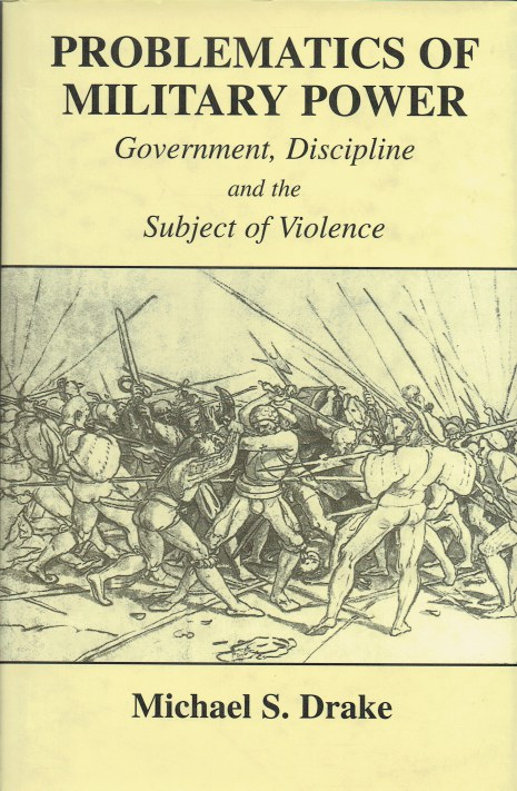 Image for PROBLEMATICS OF MILITARY POWER : GOVERNMENT, DISCIPLINE AND THE SUBJECT OF VIOLENCE PROBLEMATICS OF MILITARY POWER : GOVERNMENT, DISCIPLINE AND THE SUBJECT OF VIOLENCE