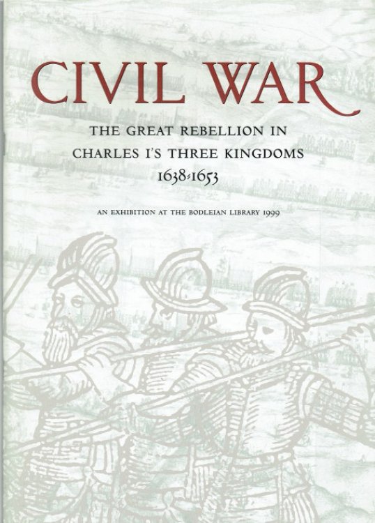 Image for CIVIL WAR: THE GREAT REBELLION IN CHARLES I'S THREE KINGDOMS 1638-1653: AN EXHIBITION AT THE BODLEIAN LIBRARY 1999 CIVIL WAR: THE GREAT REBELLION IN CHARLES I'S THREE KINGDOMS 1638-1653: AN EXHIBITION AT THE BODLEIAN LIBRARY 1999