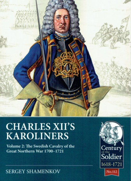 CHARLES XII'S KAROLINERS VOLUME 2: THE SWEDISH CAVALRY OF THE GREAT NORTHERN WAR 1700-1721