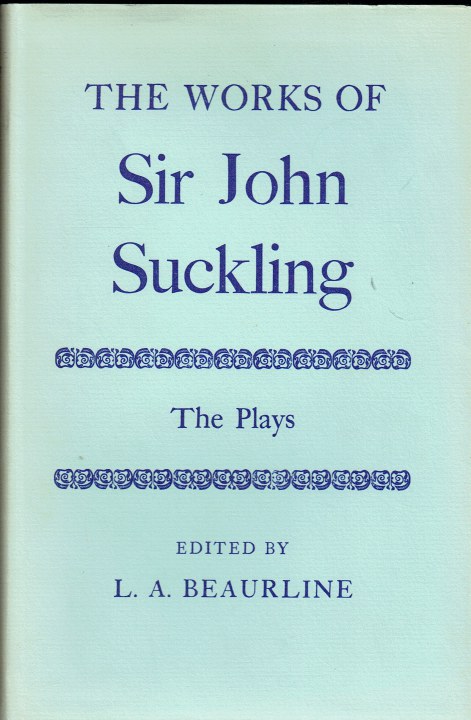 Image for THE WORKS OF SIR JOHN SUCKLING : THE PLAYS THE WORKS OF SIR JOHN SUCKLING : THE PLAYS