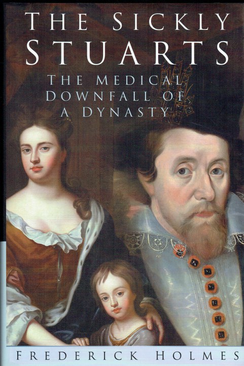 Image for THE SICKLY STUARTS : THE MEDICAL DOWNFALL OF A DYNASTY THE SICKLY STUARTS : THE MEDICAL DOWNFALL OF A DYNASTY