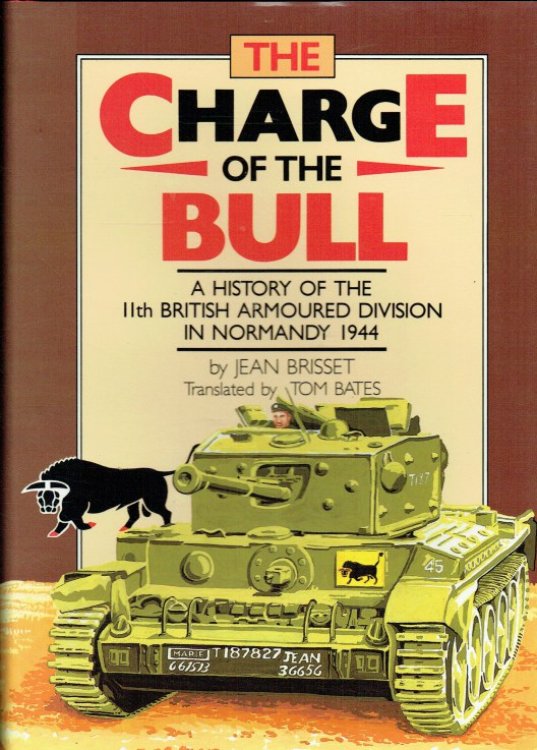 THE CHARGE OF THE BULL : A HISTORY OF THE 11TH BRITISH ARMOURED DIVISION IN NORMANDY 1944