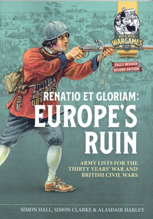 Image for RENATIO ET GLORIAM : EUROPE'S RUIN : ARMY LISTS FOR THE THIRTY YEARS' WAR AND BRITISH CIVIL WARS (REVISED, SECOND EDITION.) RENATIO ET GLORIAM : EUROPE'S RUIN : ARMY LISTS FOR THE THIRTY YEARS' WAR AND BRITISH CIVIL WARS (REVISED, SECOND EDITION.)