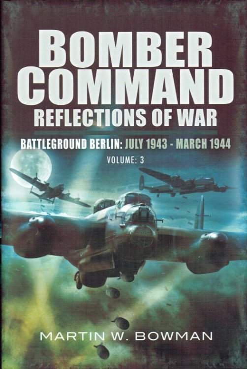 BOMBER COMMAND REFLECTIONS OF WAR VOLUME 3: BATTLEGROUND BERLIN (JULY 1943 - MARCH 1944)