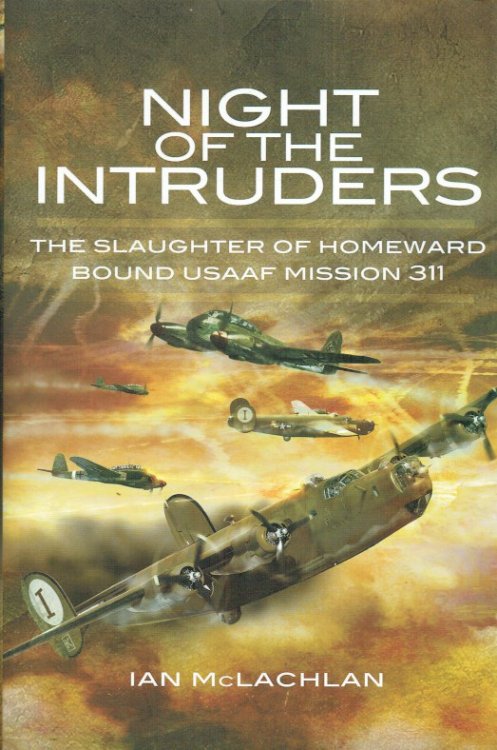Image for NIGHT OF THE INTRUDERS : THE SLAUGHTER OF HOMEWARD BOUND USAAF MISSION 311 NIGHT OF THE INTRUDERS : THE SLAUGHTER OF HOMEWARD BOUND USAAF MISSION 311