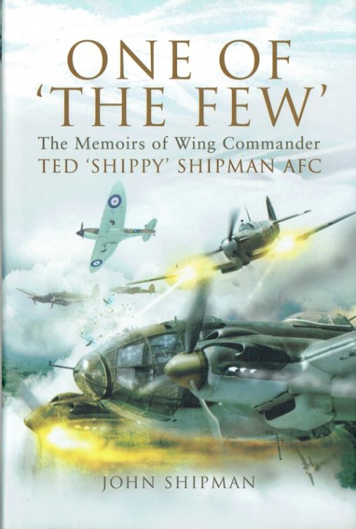 ONE OF 'THE FEW' : THE MEMOIRS OF WING COMMANDER TED 'SHIPPY' SHIPMAN, AFC