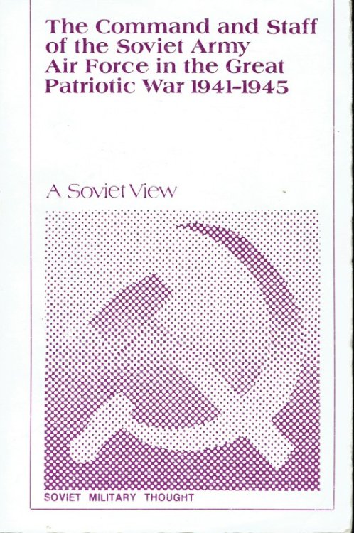 THE COMMAND AND STAFF OF THE SOVIET ARMY AIR FORCE IN THE GREAT PATRIOTIC WAR 1941-1945 : A SOVIET VIEW