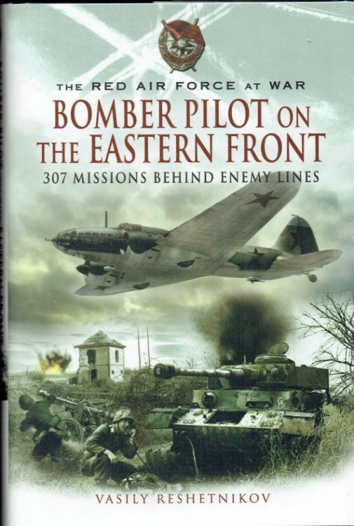 THE RED AIR FORCE AT WAR: BOMBER PILOT ON THE EASTERN FRONT - 307 MISSIONS BEHIND ENEMY LINES