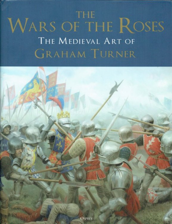THE WARS OF THE ROSES : THE MEDIEVAL ART OF GRAHAM TURNER
