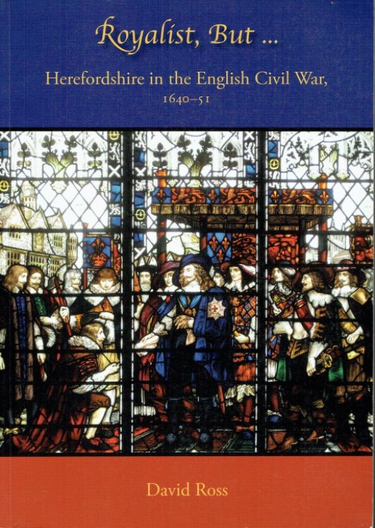ROYALIST, BUT.HEREFORDSHIRE IN THE ENGLISH CIVIL WAR, 1640-51