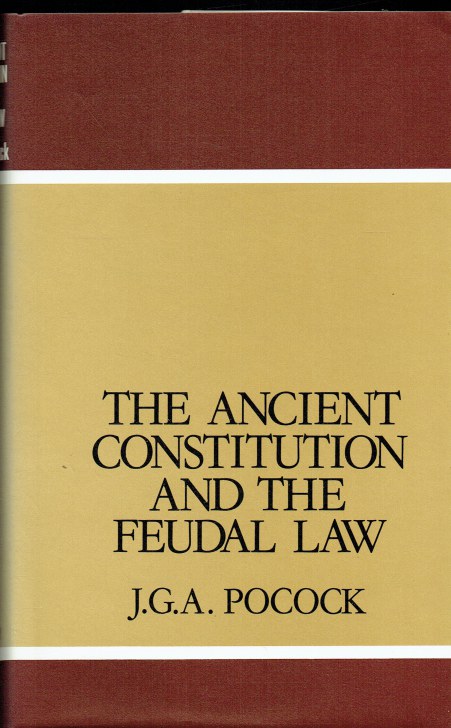 THE ANCIENT CONSTITUTION AND THE FEUDAL LAW : ENGLISH HISTORICAL THOUGHT IN THE SEVENTEENTH CENTURY