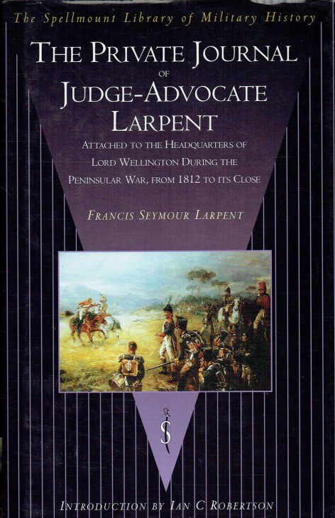 THE PRIVATE JOURNAL OF JUDGE-ADVOCATE LARPENT, ATTACHED TO THE HEADQUARTERS OF LORD WELLINGTON DURING THE PENINSULAR WAR, FROM 1812 TO ITS CLOSE