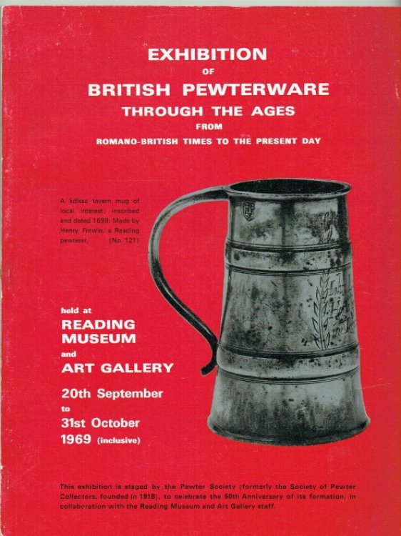 EXHIBITION OF BRITISH PEWTERWARE THROUGH THE AGES, FROM ROMANO-BRITISH TIMES TO THE PRESENT DAY, HELD AT READING MUSEUM AND ART GALLERY, 20TH SEPTEMBER TO 31ST OCTOBER 1969 (INCLUSIVE)