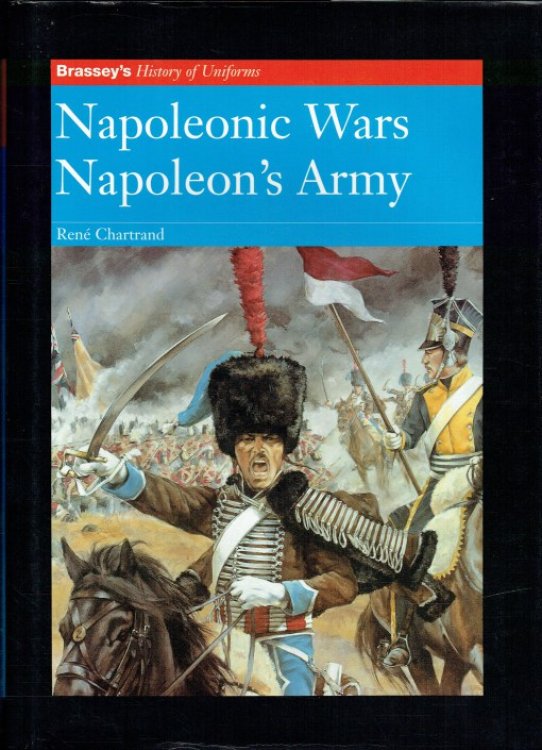 BRASSEY'S HISTORY OF UNIFORMS: NAPOLEONIC WARS: NAPOLEON'S ARMY