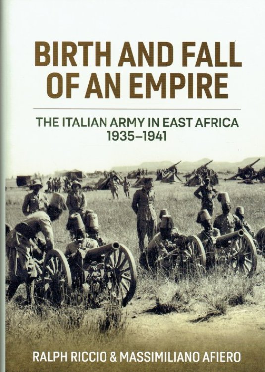 Image for BIRTH AND FALL OF AN EMPIRE : THE ITALIAN ARMY IN EAST AFRICA 1935-1941 BIRTH AND FALL OF AN EMPIRE : THE ITALIAN ARMY IN EAST AFRICA 1935-1941