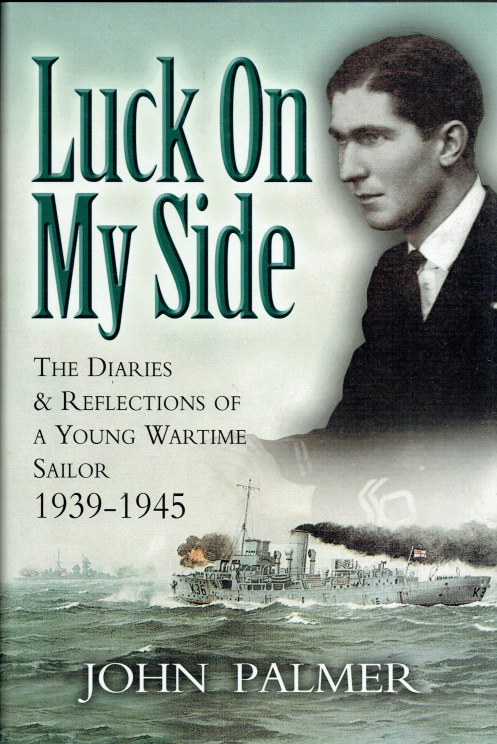 LUCK ON MY SIDE : THE DIARIES AND REFLECTIONS OF A YOUNG WARTIME SAILOR 1939-45