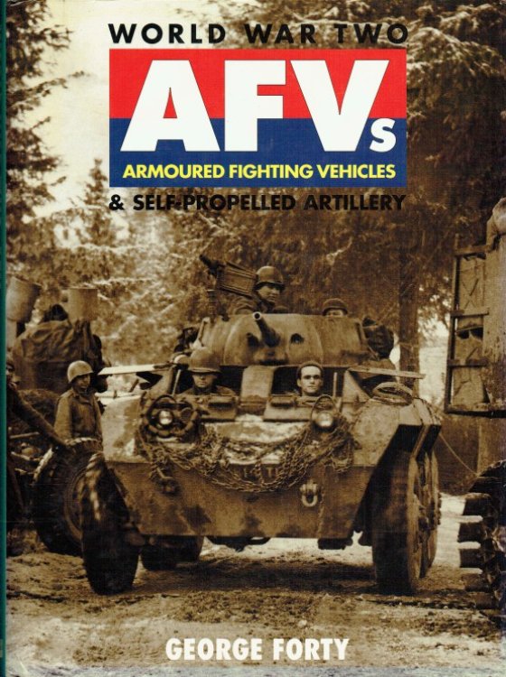 WORLD WAR TWO AFVS : ARMOURED FIGHTING VEHICLES & SELF-PROPELLED ARTILLERY