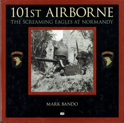101ST AIRBORNE : THE SCREAMING EAGLES AT NORMANDY