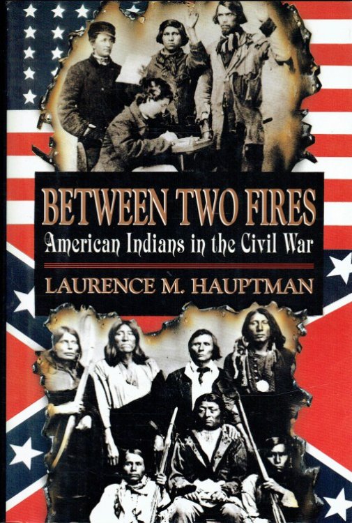 BETWEEN TWO FIRES : AMERICAN INDIANS IN THE CIVIL WAR