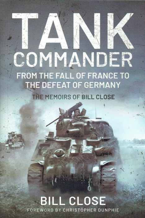 Image for TANK COMMANDER : FROM THE FALL OF FRANCE TO THE DEFEAT OF GERMANY - THE MEMOIRS OF BILL CLOSE TANK COMMANDER : FROM THE FALL OF FRANCE TO THE DEFEAT OF GERMANY - THE MEMOIRS OF BILL CLOSE