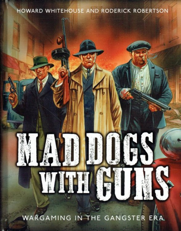 Image for MAD DOGS WITH GUNS : WARGAMING THE GANGSTER ERA MAD DOGS WITH GUNS : WARGAMING THE GANGSTER ERA