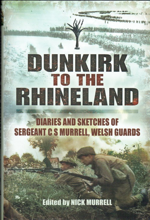 Image for DUNKIRK TO THE RHINELAND : DIARIES AND SKETCHES OF SERGEANT C. S. MURRELL, WELSH GUARDS DUNKIRK TO THE RHINELAND : DIARIES AND SKETCHES OF SERGEANT C. S. MURRELL, WELSH GUARDS