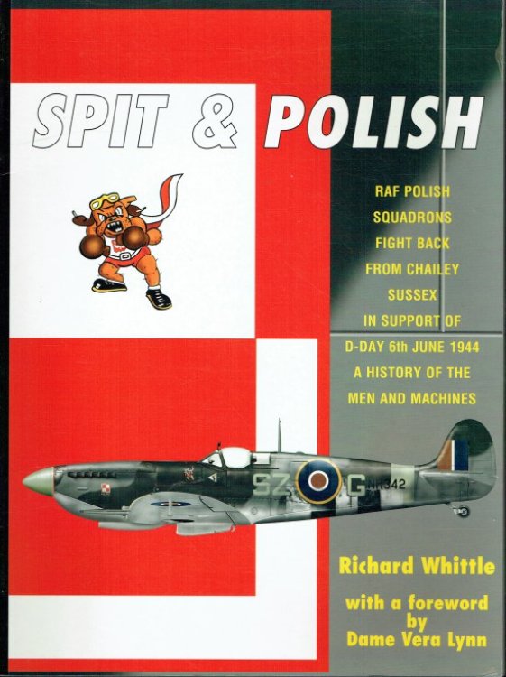SPIT & POLISH : THE STORY OF A LITTLE KNOWN AIRFIELD IN CHAILEY, SUSSEX AND ITS RAF POLISH SPITFIRE SQUADRONS WHICH PLAYED A VITAL ROLE IN SUPPORT OF THE D-DAY OPERATIONS, 6TH JUNE 1944