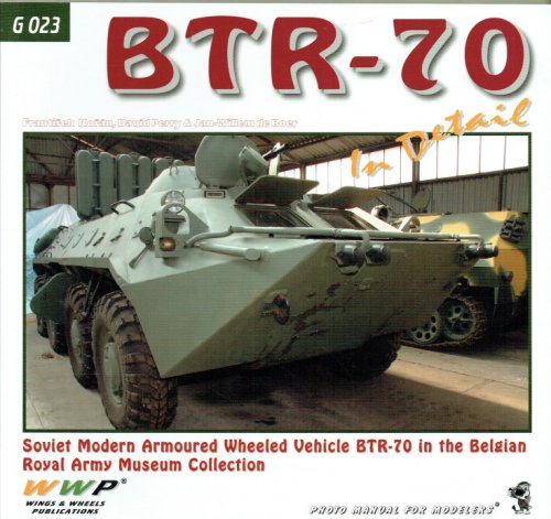Image for BTR-70 IN DETAIL: SOVIET MODERN ARMOURED WHEELED VEHICLE BTR-70 IN THE BELGIAN ROYAL ARMY MUSEUM COLLECTION BTR-70 IN DETAIL: SOVIET MODERN ARMOURED WHEELED VEHICLE BTR-70 IN THE BELGIAN ROYAL ARMY MUSEUM COLLECTION