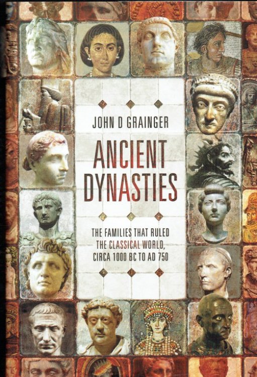 ANCIENT DYNASTIES : THE FAMILIES THAT RULED THE CLASSICAL WORLD, CIRCA 1000 BC TO AD 750