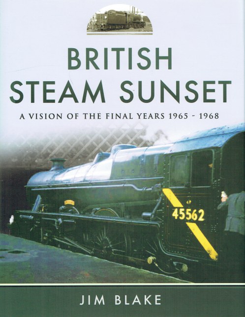 BRITISH STEAM SUNSET : A VISION OF THE FINAL YEARS 1965-1968