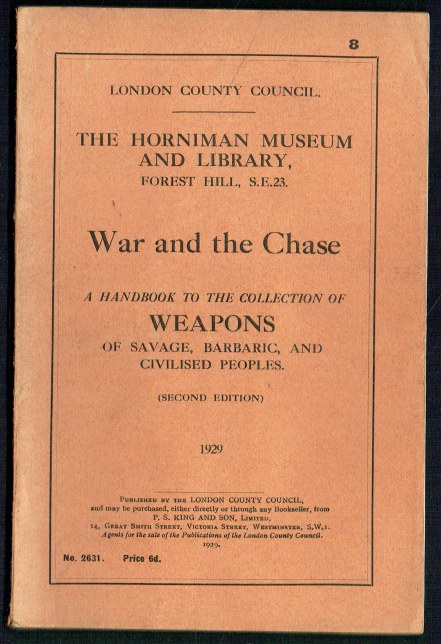 WAR AND THE CHASE : A HANDBOOK TO THE COLLECTION OF WEAPONS OF SAVAGE, BARBARIC, AND CIVILISED PEOPLES (SECOND EDITION)