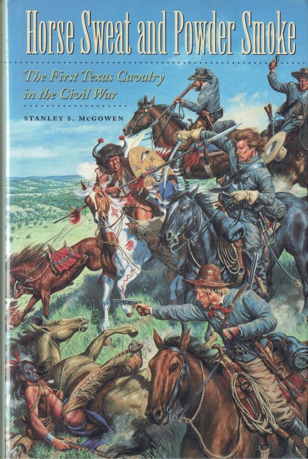 HORSE SWEAT AND POWDER SMOKE : THE FIRST TEXAS CAVALRY IN THE CIVIL WAR