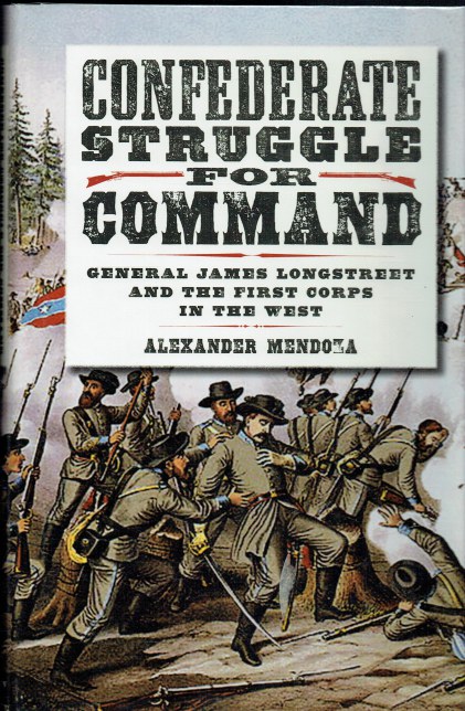 CONFEDERATE STRUGGLE FOR COMMAND : GENERAL JAMES LONGSTREET AND THE FIRST CORPS IN THE WEST