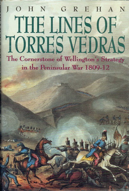 THE LINES OF TORRES VEDRAS : THE CORNERSTONE OF WELLINGTON'S STRATEGY IN THE PENINSULAR WAR 1809-1812 (SIGNED COPY)