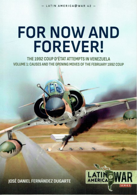 Image for FOR NOW AND FOREVER : THE 1992 COUP D'ETAT ATTEMPTS IN VENEZUELA - VOLUME 1 FOR NOW AND FOREVER : THE 1992 COUP D'ETAT ATTEMPTS IN VENEZUELA - VOLUME 1