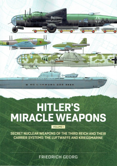 Image for HITLER'S MIRACLE WEAPONS VOLUME 1: SECRET NUCLEAR WEAPONS OF THE THIRD REICH AND THEIR CARRIER SYSTEMS: THE LUFTWAFFE AND KRIEGSMARINE HITLER'S MIRACLE WEAPONS VOLUME 1: SECRET NUCLEAR WEAPONS OF THE THIRD REICH AND THEIR CARRIER SYSTEMS: THE LUFTWAFFE AND KRIEGSMARINE