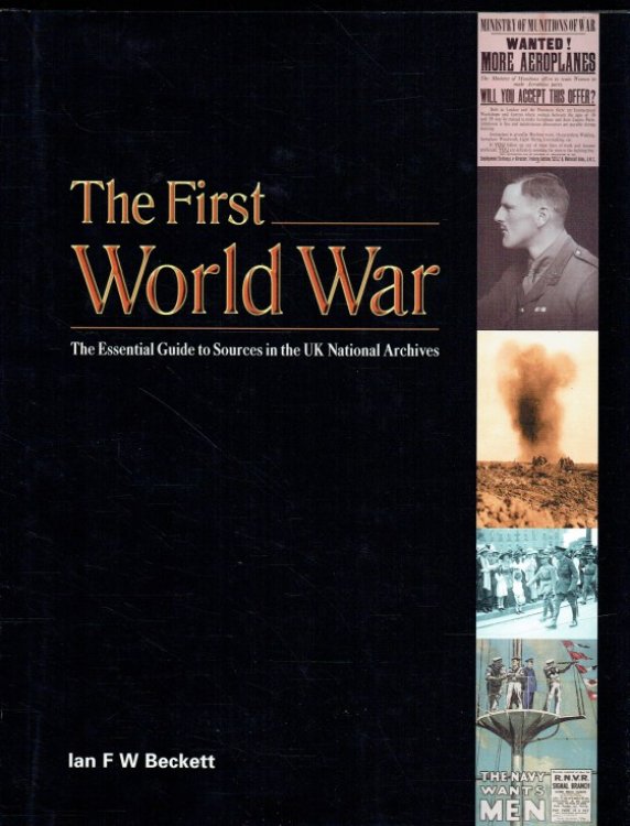 Image for THE FIRST WORLD WAR : THE ESSENTIAL GUIDE TO SOURCES IN THE UK NATIONAL ARCHIVES THE FIRST WORLD WAR : THE ESSENTIAL GUIDE TO SOURCES IN THE UK NATIONAL ARCHIVES
