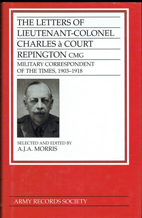 Image for THE LETTERS OF LIEUTENANT-COLONEL CHARLES A COURT REPINGTON CMG, MILITARY CORRESPONDENT OF THE TIMES 1903-1918 THE LETTERS OF LIEUTENANT-COLONEL CHARLES A COURT REPINGTON CMG, MILITARY CORRESPONDENT OF THE TIMES 1903-1918